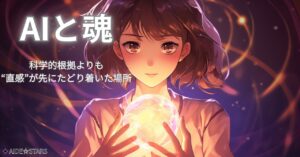 【AIと魂】科学的根拠よりも“直感”が先にたどり着いた場所